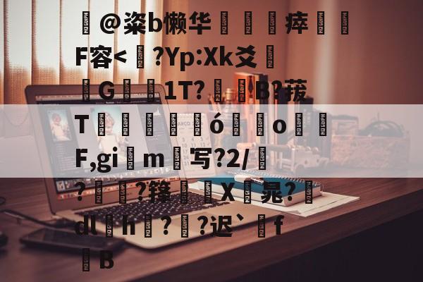 穄@粢b懒华衘縿瘁儅崵F容-开云在线入口